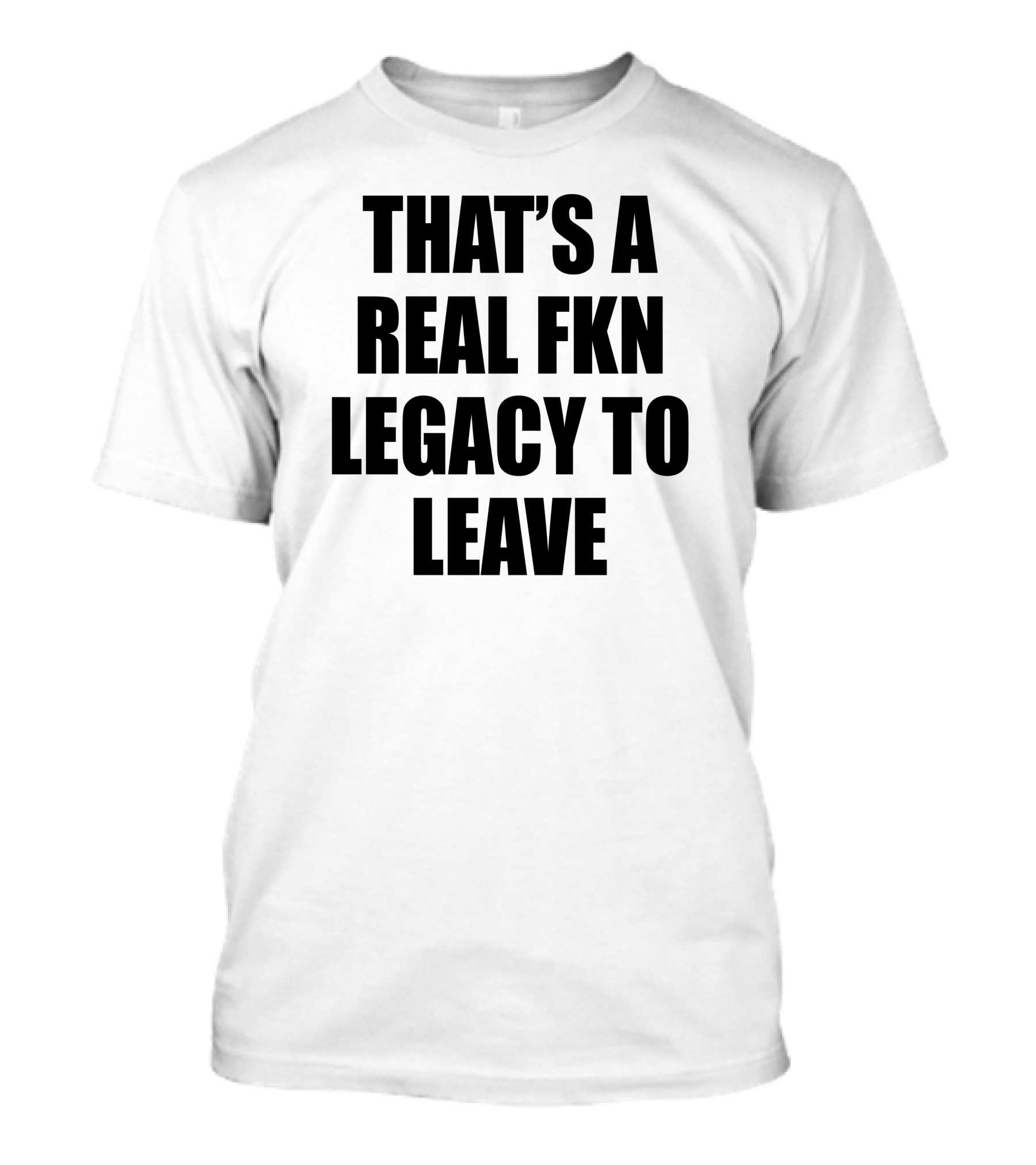 Cade Bethea That's A Real Fkn Legacy To Leave T-Shirt