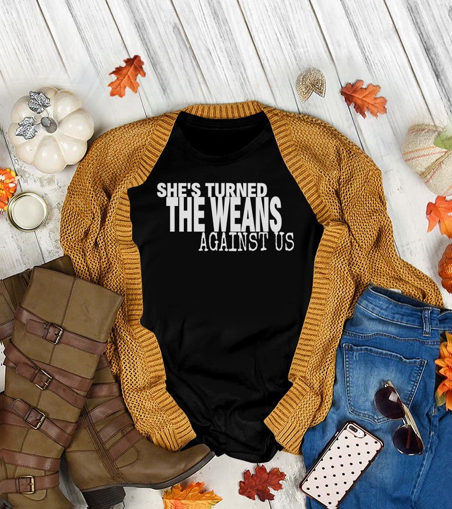 She's Turned The Weans Against Us T-Shirt