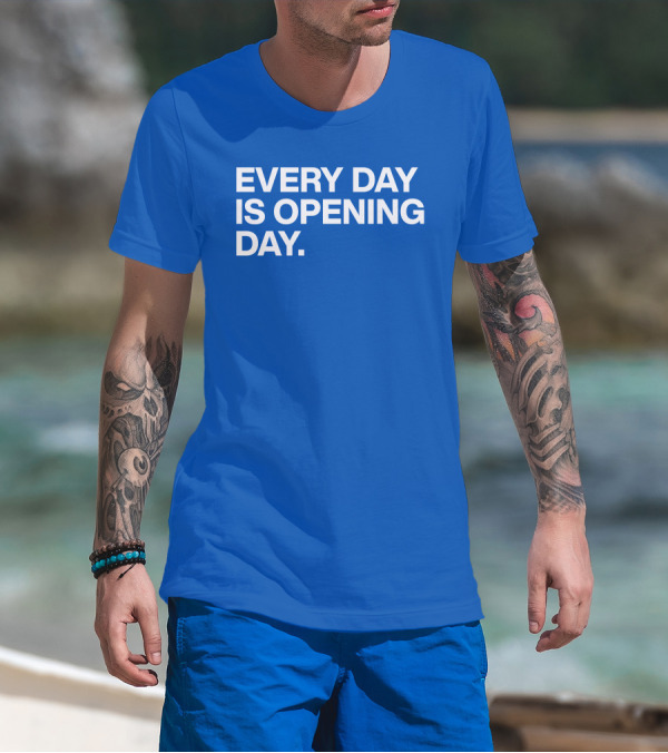 EVERY DAY IS OPENING DAY T-Shirt