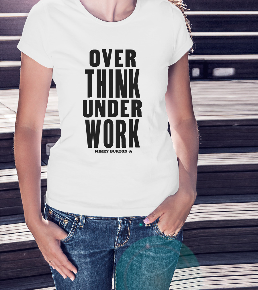 Over Think Under Work Mikey Burton T-Shirt