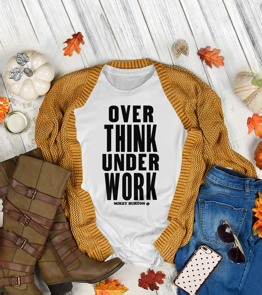 Over Think Under Work Mikey Burton T-Shirt