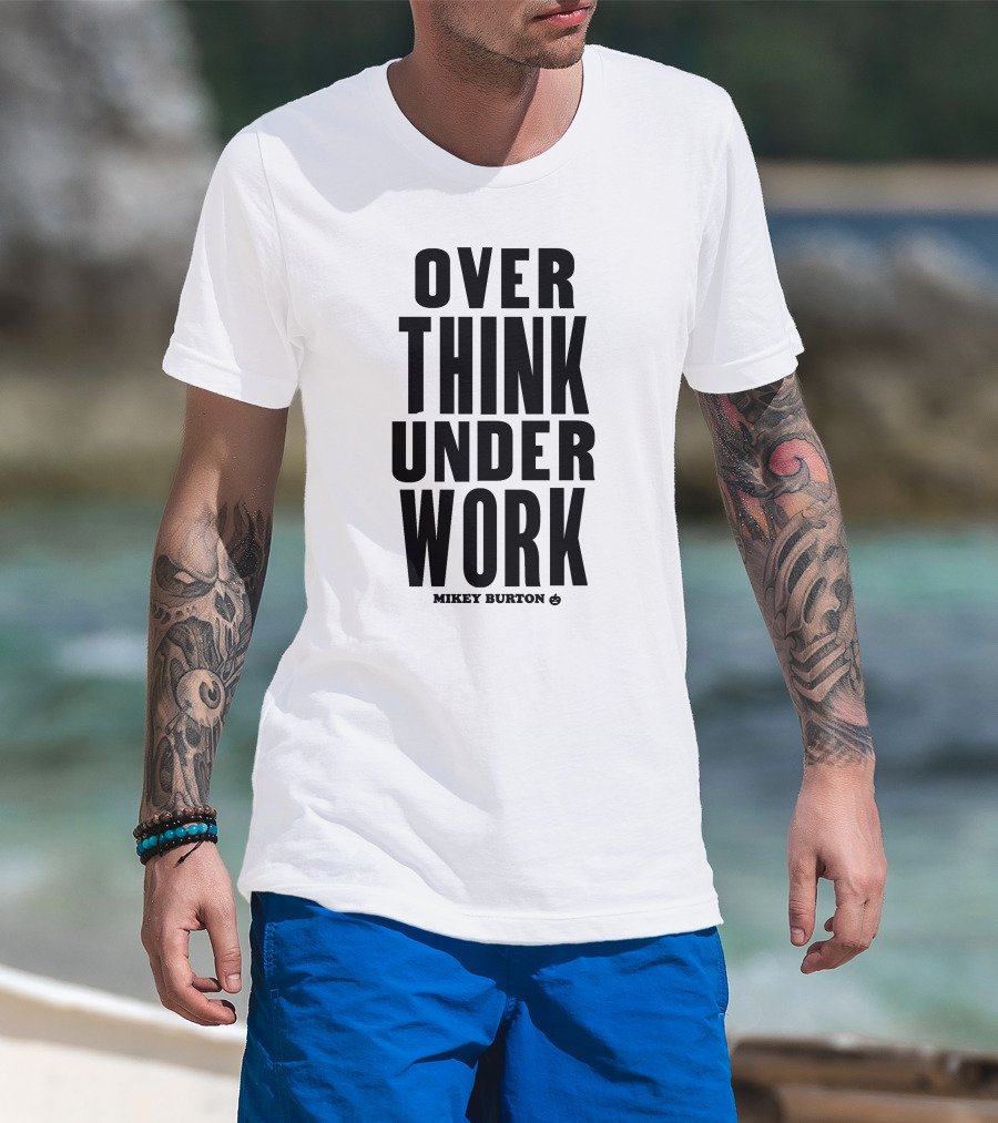 Over Think Under Work Mikey Burton T-Shirt