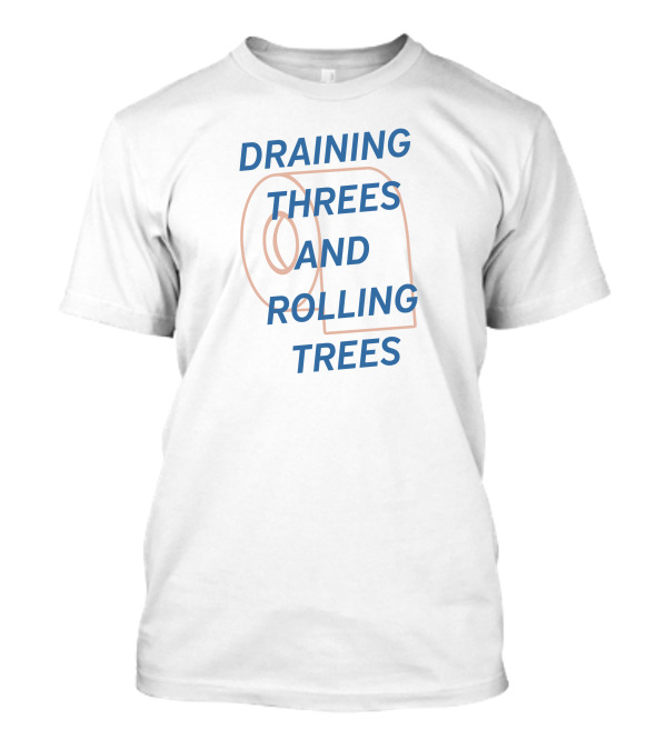 DRAINING THREES AND ROLLING TREES TOILET PAPER T-Shirt