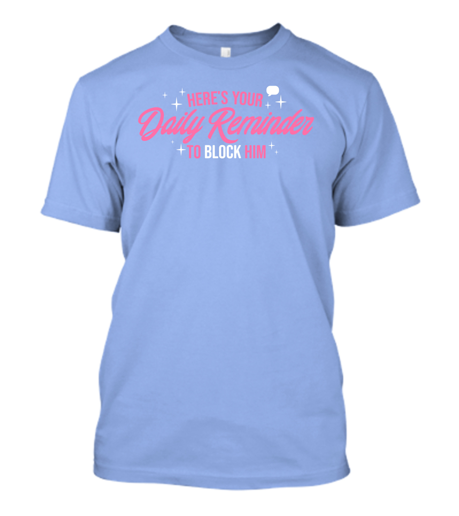 Here's Your Daily Reminder To Block Him With Chat Bubble And Sparkles T-Shirt
