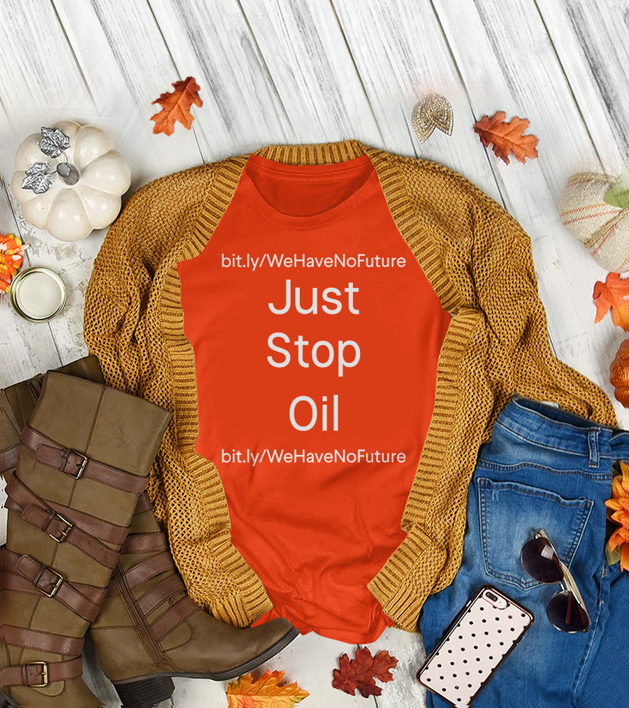 Just Stop Oil We Have No Future Bit.ly/WeHaveNoFuture T-Shirt