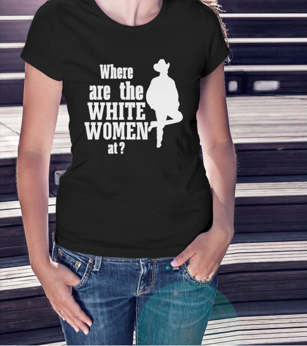 Where Are The White Women At Cowboy T-Shirt