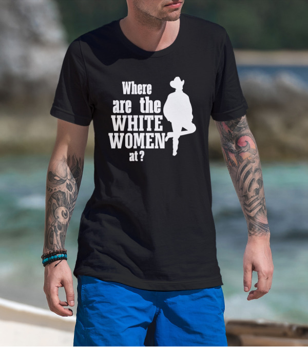 Where Are The White Women At Cowboy T-Shirt