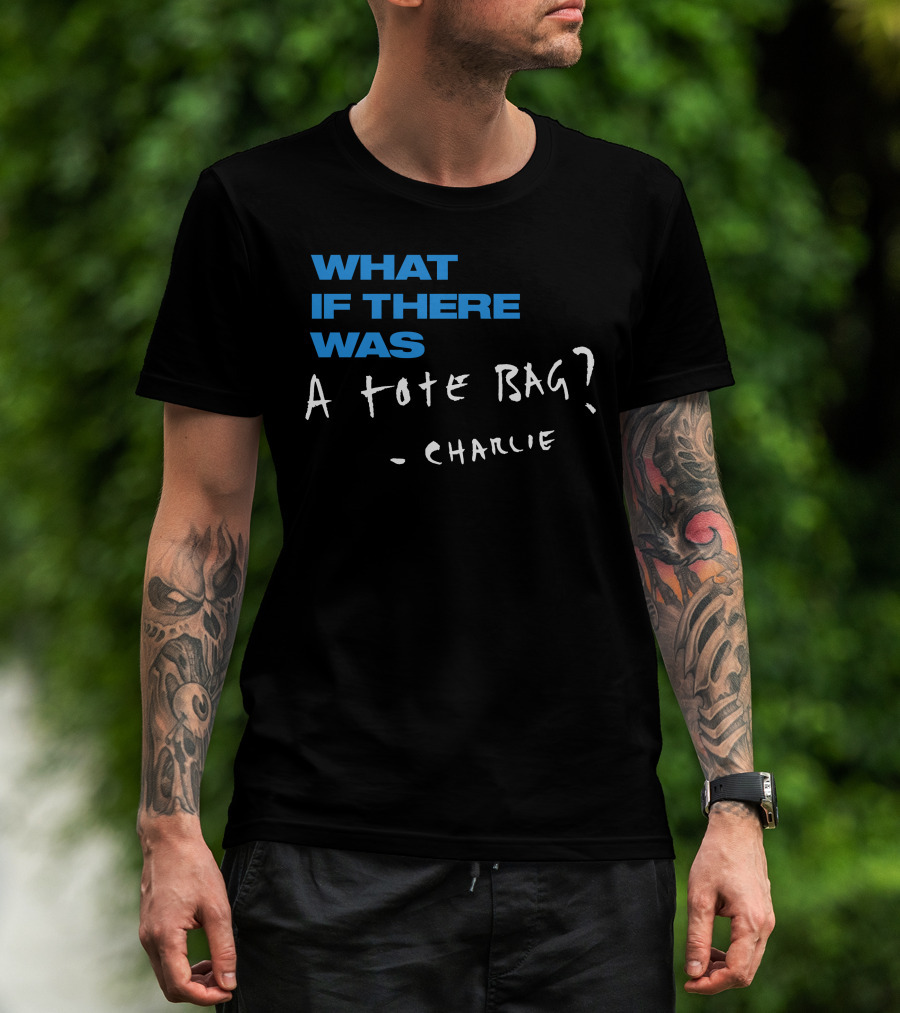 What If There Was A Tote Bag - Charlie T-Shirt