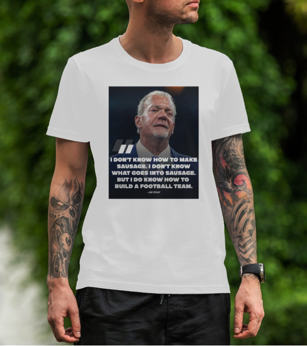 Jim Irsay Quote I Don't Know How To Make Sausage But I Do Know How To Build A Football Team T-Shirt