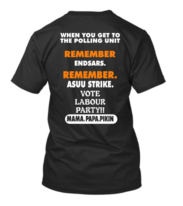 When You Get To The Polling Unit Remember Endsars Remember Asuu Strike Vote Labour Party Mama Papa Pikin T-Shirt