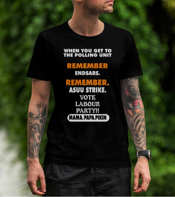 When You Get To The Polling Unit Remember Endsars Remember Asuu Strike Vote Labour Party Mama Papa Pikin T-Shirt