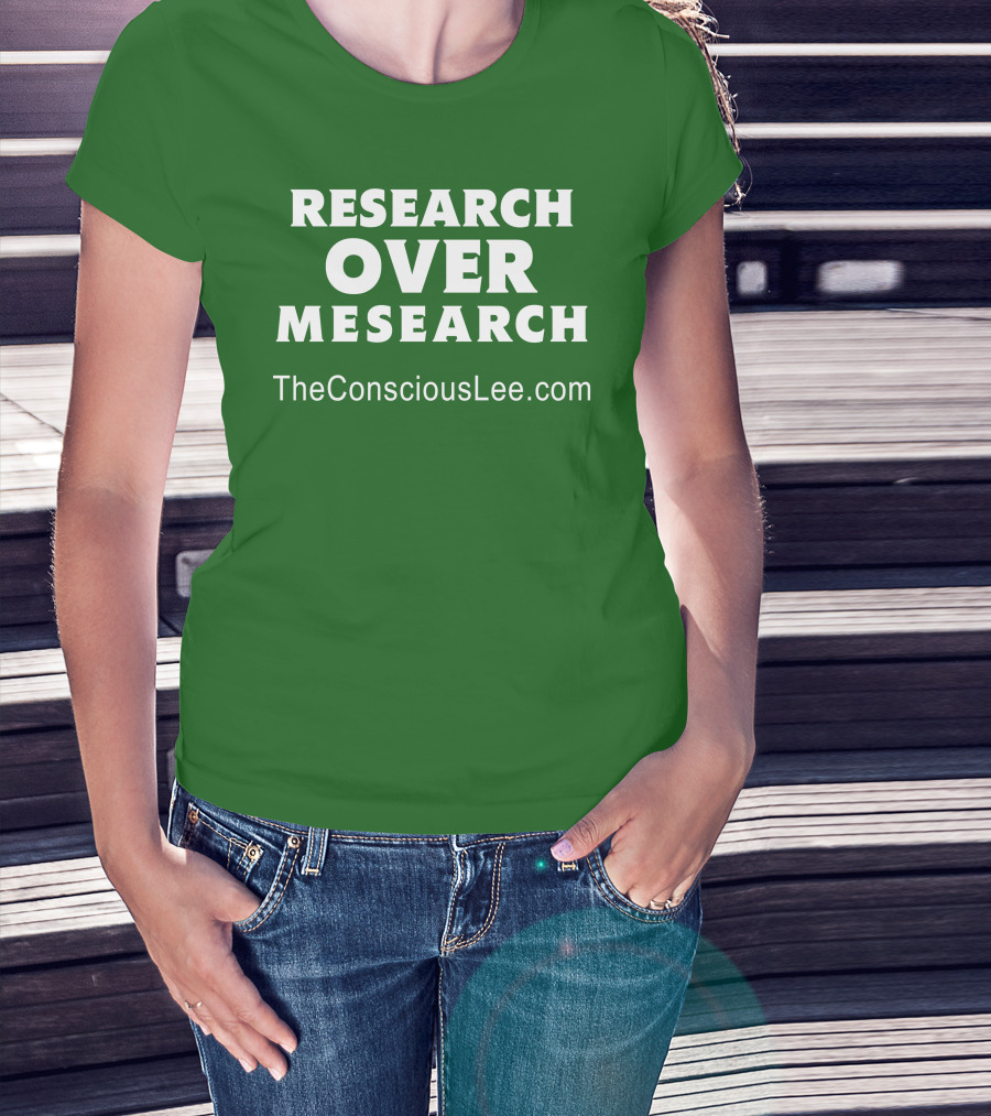 Research Over Mesearch TheConsciousLee.com T-Shirt