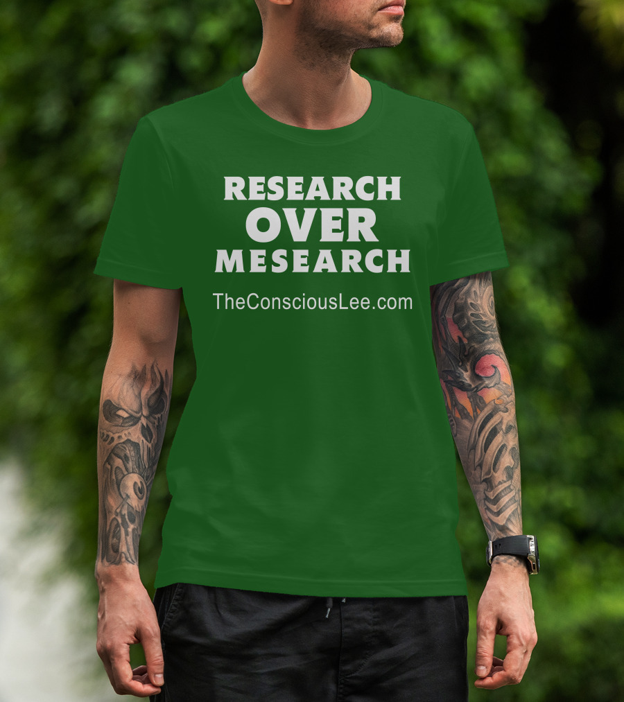 Research Over Mesearch TheConsciousLee.com T-Shirt