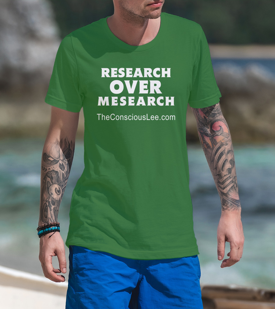 Research Over Mesearch TheConsciousLee.com T-Shirt