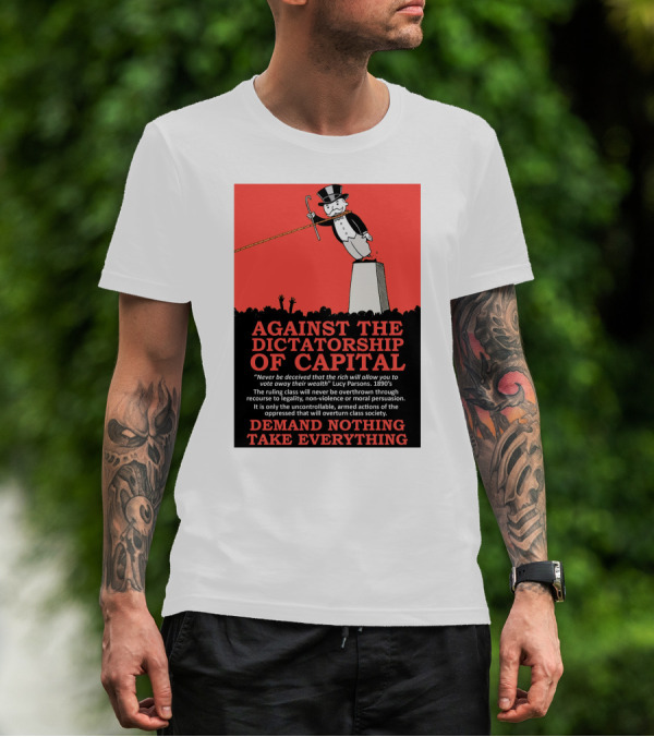 Against The Dictatorship Of Capital Demand Nothing Take Everything T-Shirt
