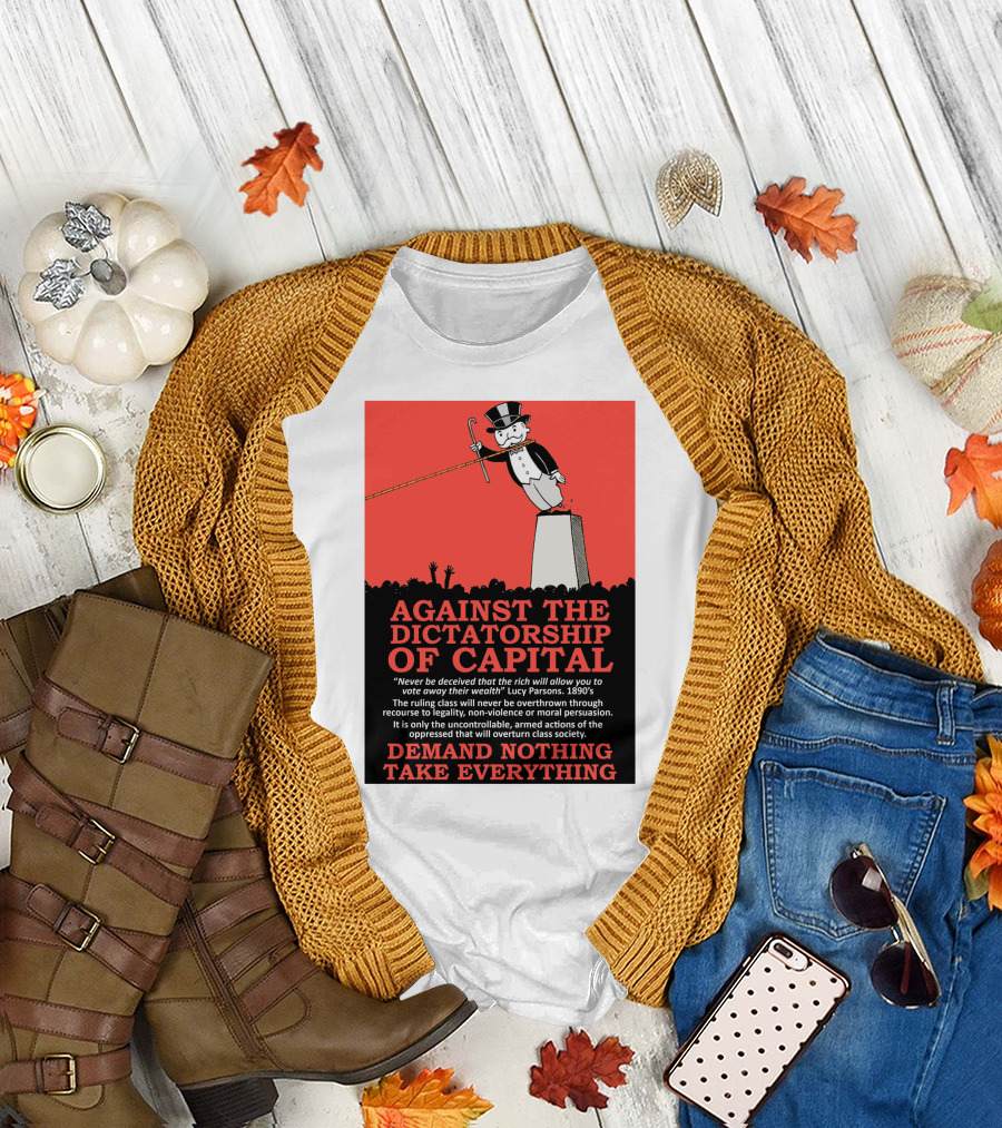 Against The Dictatorship Of Capital Demand Nothing Take Everything T-Shirt