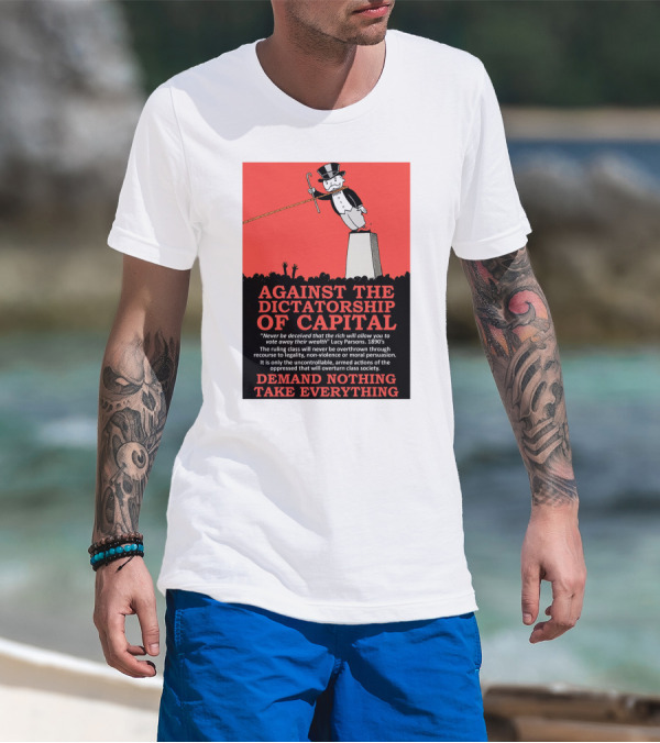 Against The Dictatorship Of Capital Demand Nothing Take Everything T-Shirt