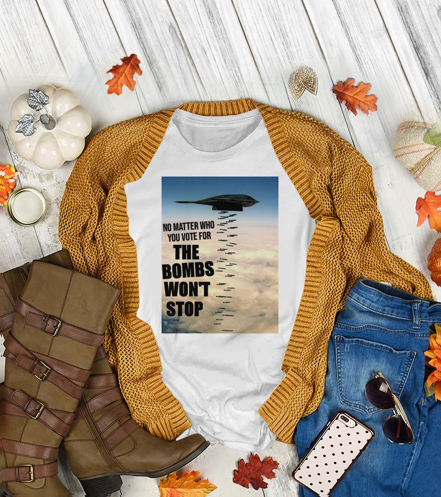 No Matter Who You Vote For The Bombs Won't Stop Military Bomber Aircraft in Sky T-Shirt