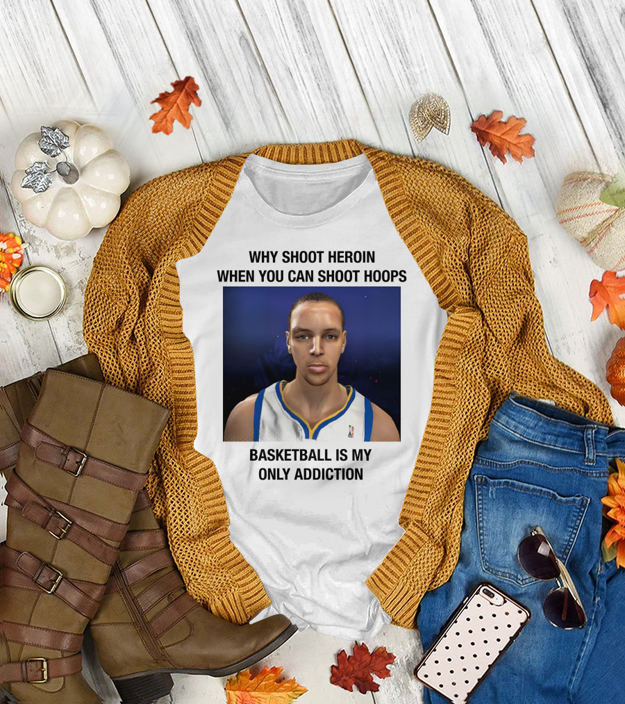 Why Shoot Heroin When You Can Shoot Hoops Basketball Is My Only Addiction T-Shirt