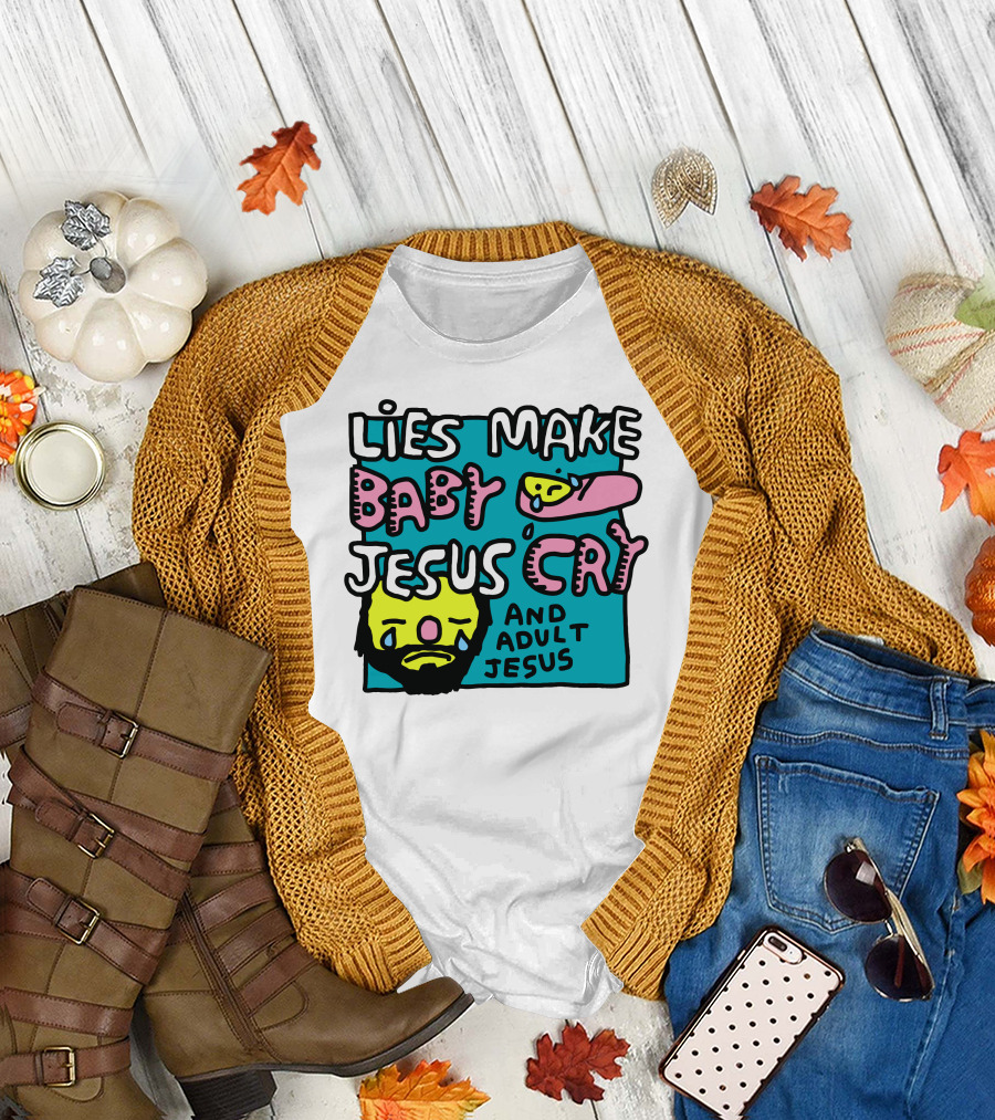 Lies Make Baby Jesus Cry And Adult Jesus T-Shirt