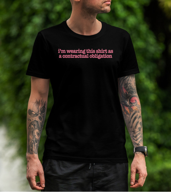 I'm Wearing This Shirt As A Contractual Obligation T-Shirt