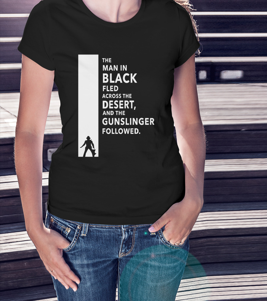 The Man In Black Fled Across The Desert And The Gunslinger Followed T-Shirt