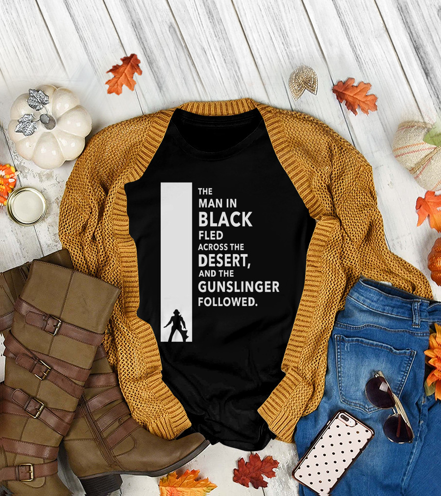 The Man in Black Fled Across the Desert and the Gunslinger Followed T-Shirt