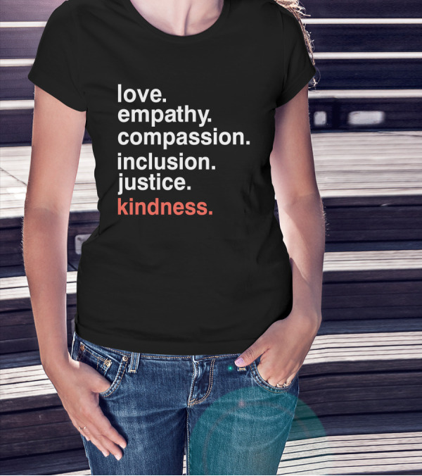 Love Empathy Compassion Inclusion Justice Kindness T-Shirt