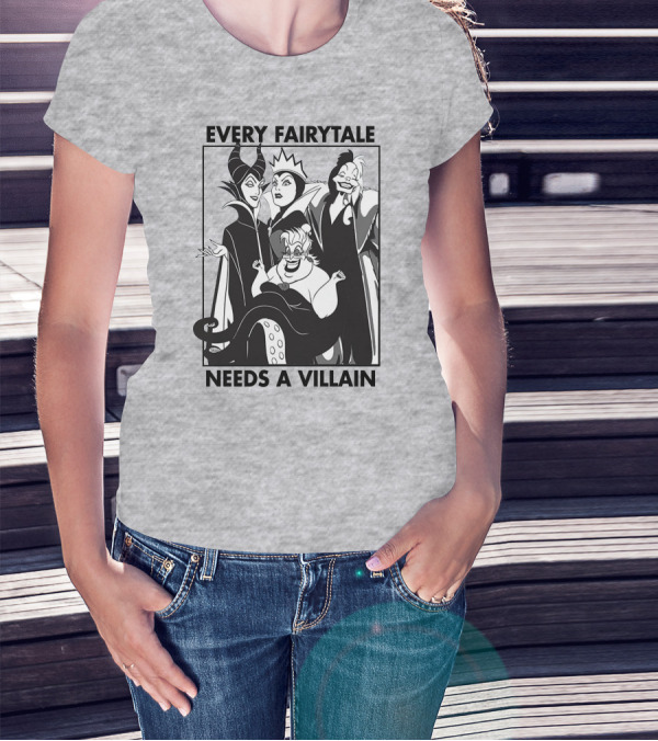Every Fairy Tale Needs A Villain Maleficent Evil Queen Cruella Ursula T-Shirt