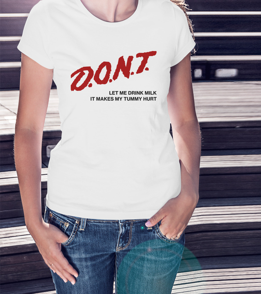 D.O.N.T Let Me Drink Milk It Makes My Tummy Hurt T-Shirt
