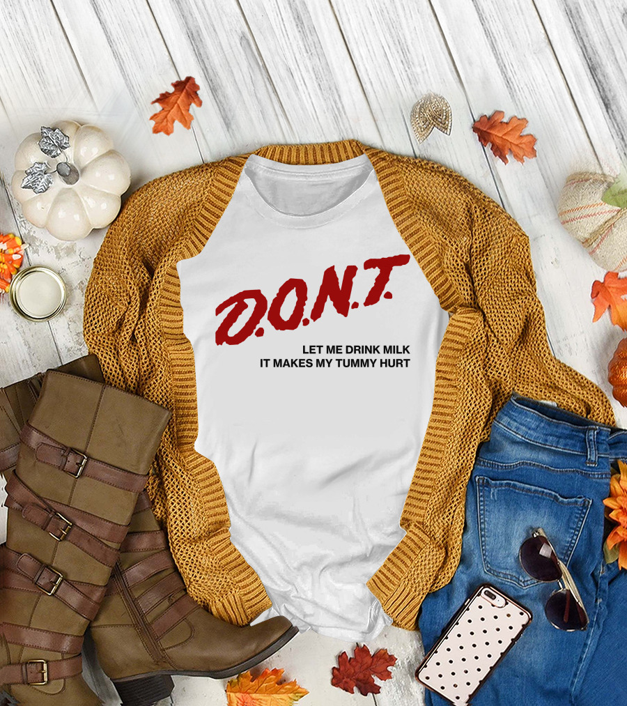 D.O.N.T Let Me Drink Milk It Makes My Tummy Hurt T-Shirt