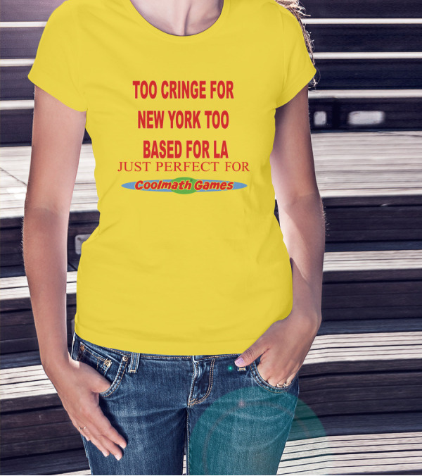 Too Cringe For New York Too Based For LA Just Perfect For Coolmath Games T-Shirt