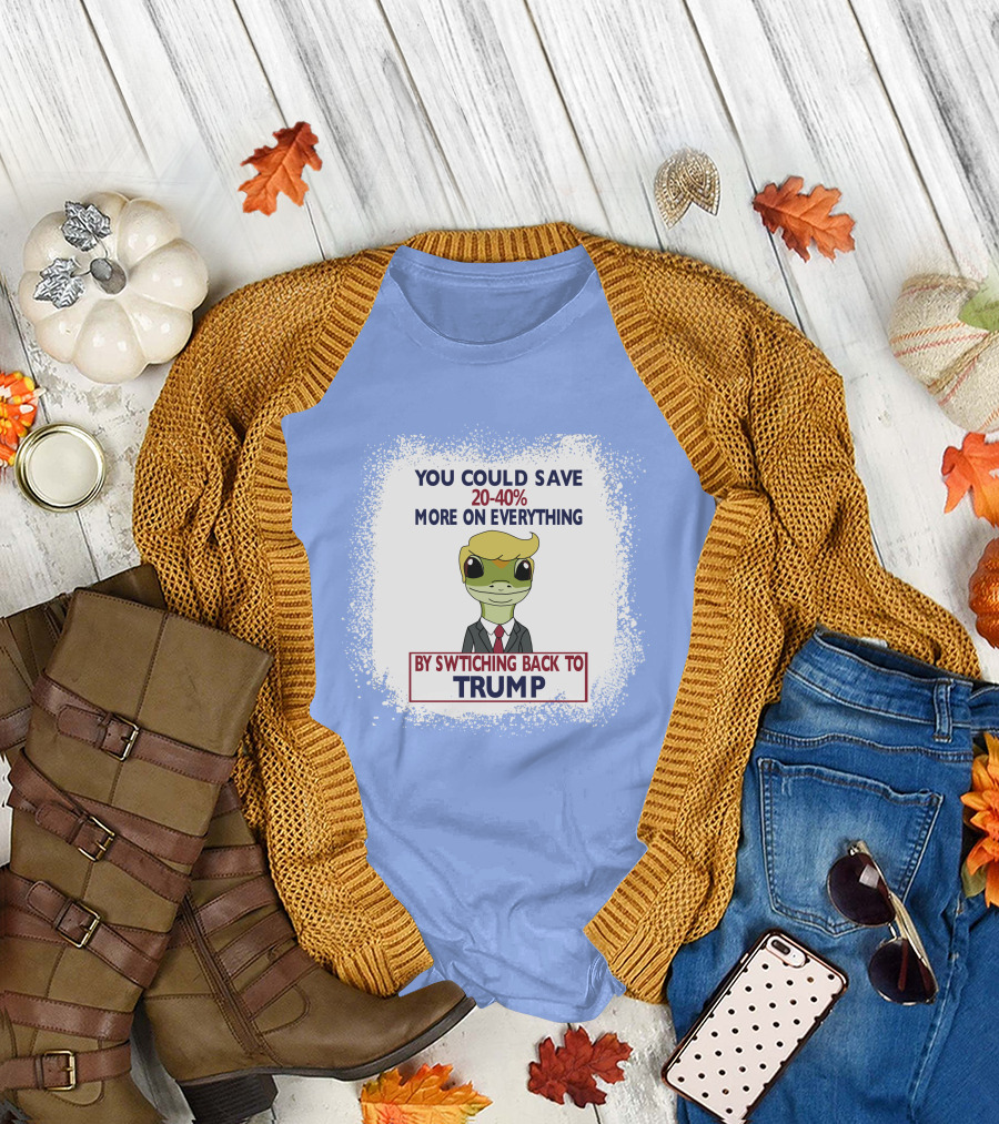 YOU COULD SAVE 20-40% MORE ON EVERYTHING BY SWITCHING BACK TO TRUMP T-Shirt