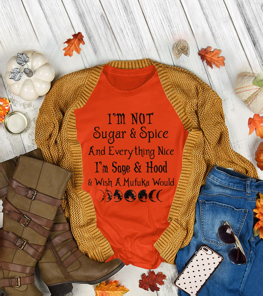 I'm Not Sugar and Spice and Everything Nice I'm Sage and Hood and Wish A Mufuka Would Moon Phases T-Shirt