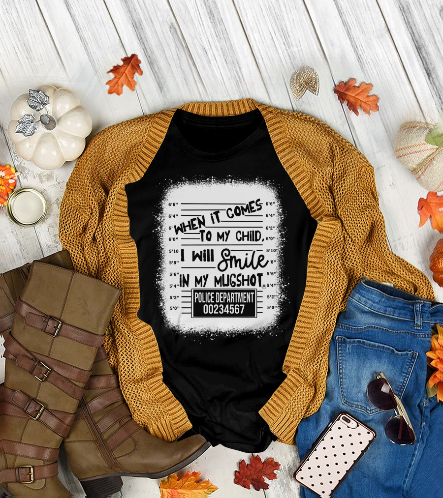 When It Comes to My Child I Will Smile in My Mugshot Police Department 00234567 T-Shirt