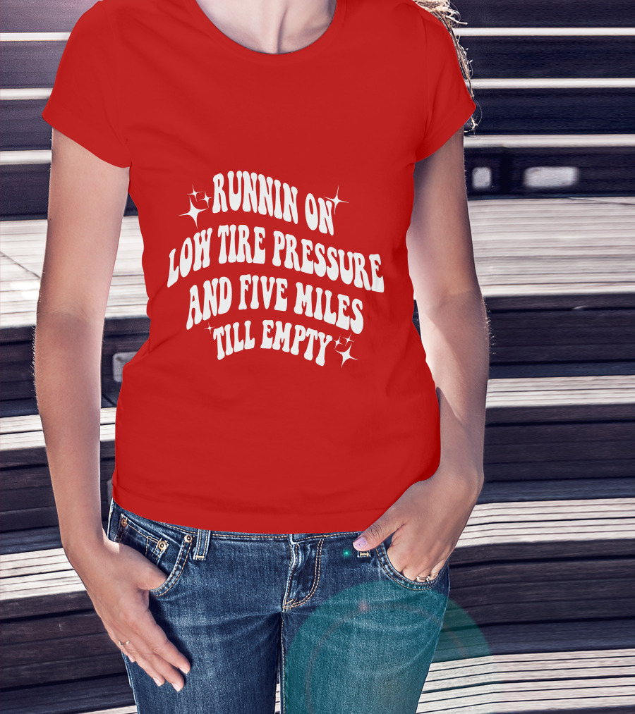 Runnin On Low Tire Pressure Five Miles Till Empty T-Shirt