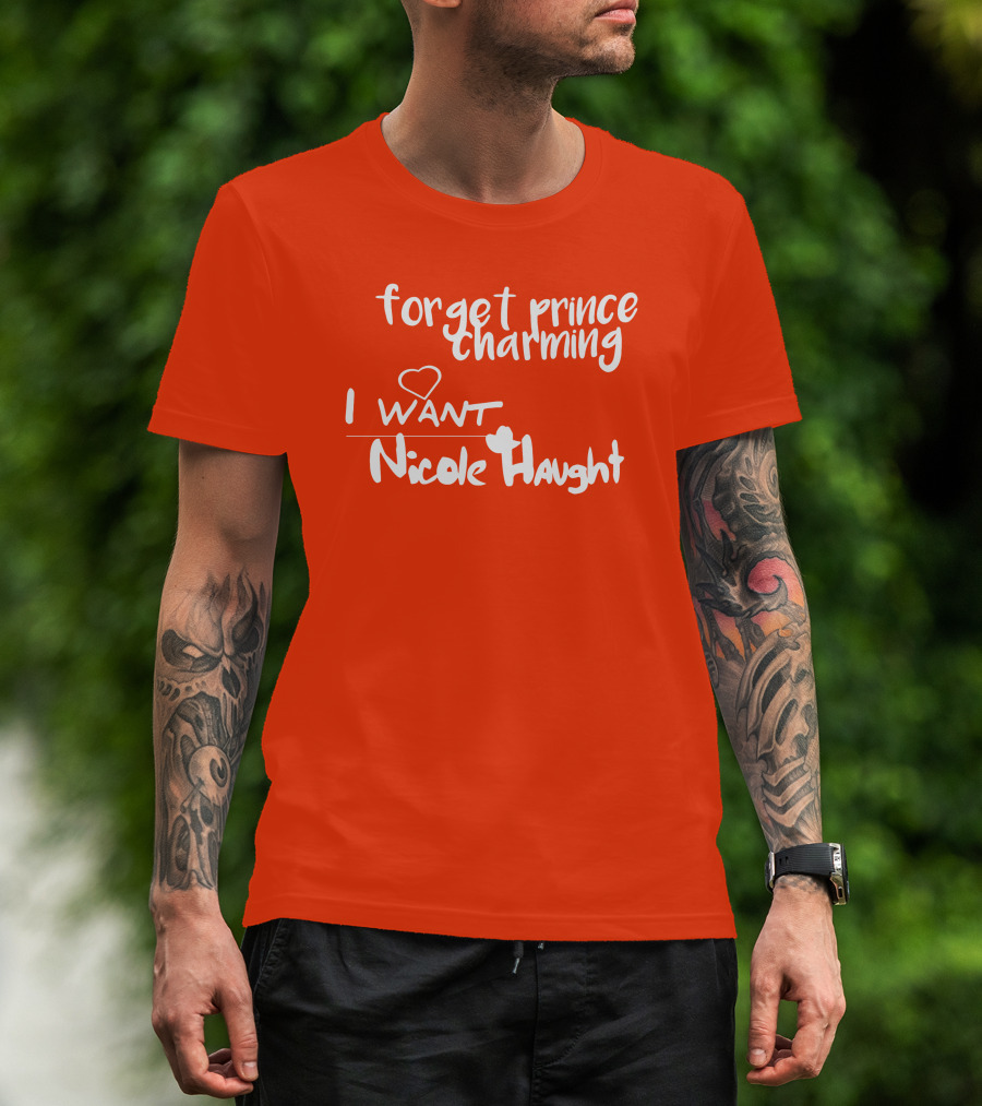 Forget Prince Charming I Love Nicole Haught T-Shirt