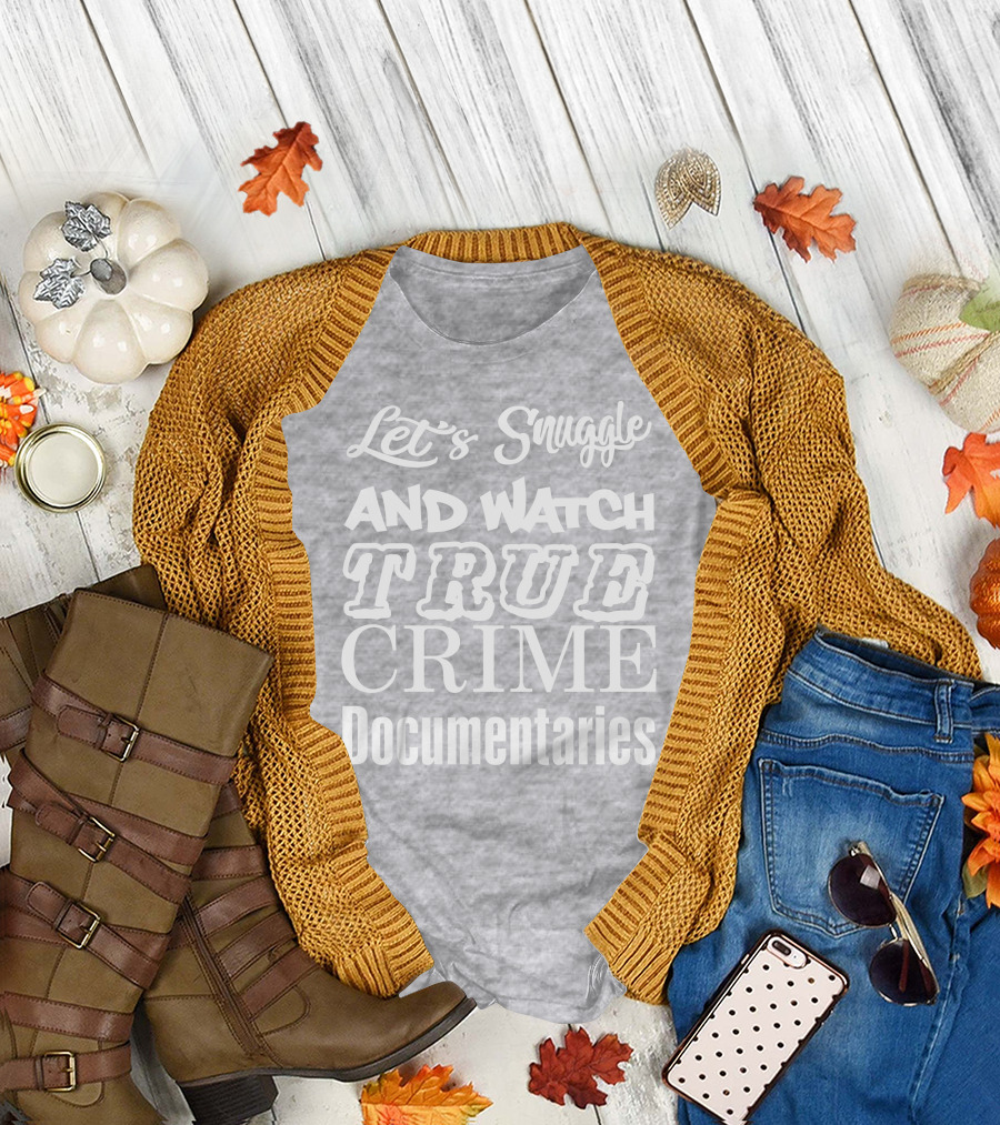Let's Snuggle And Watch True Crime Documentaries True Crime Garage T-Shirt