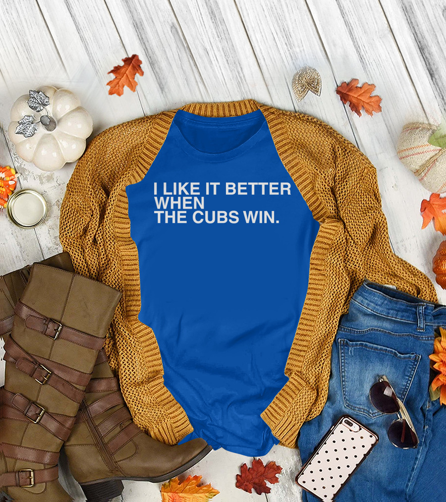 I Like It Better When The Cubs Win Michael A. Bachar T-Shirt