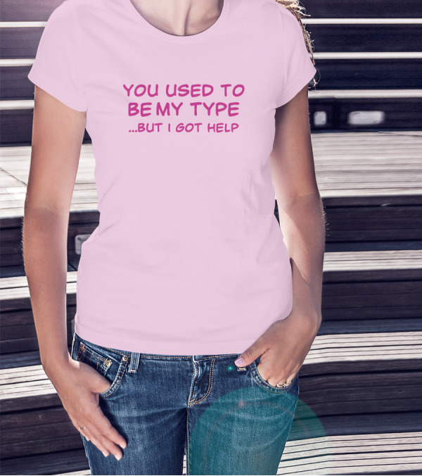 You Used To Be My Type But I Got Help Bold Pink T-Shirt