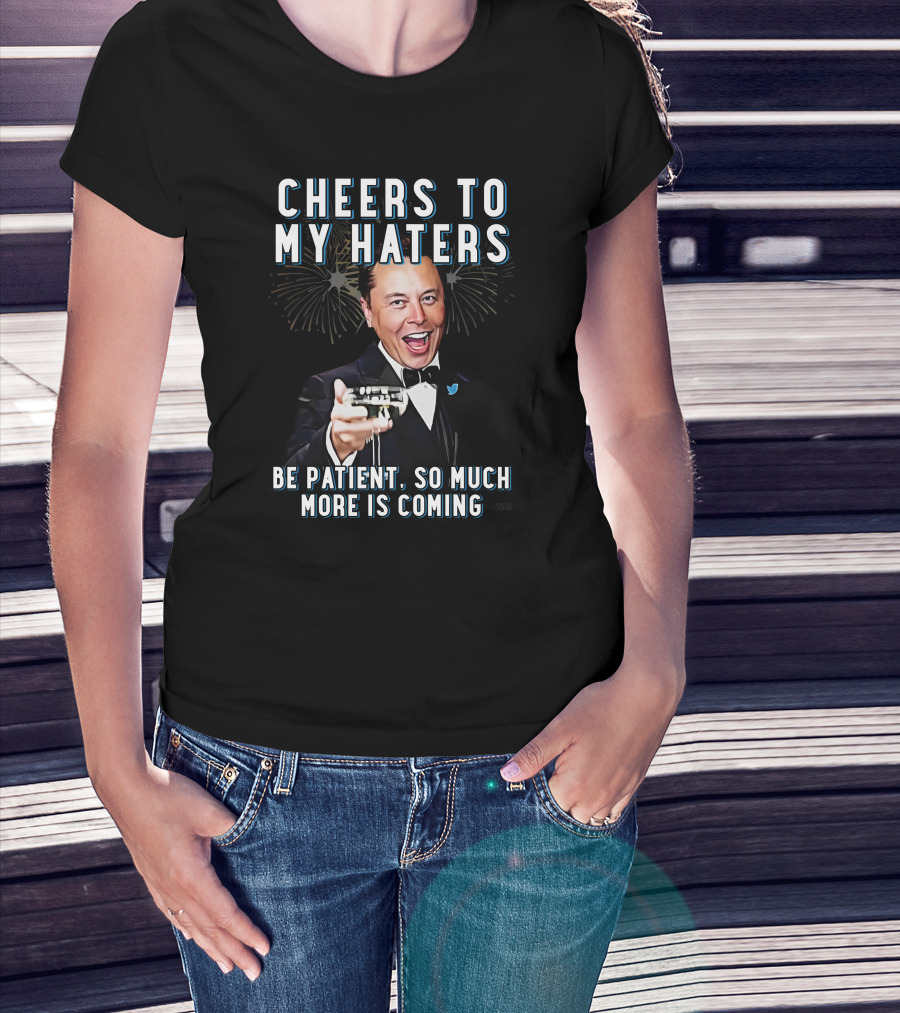 Cheers To My Haters Be Patient So Much More Is Coming T-Shirt