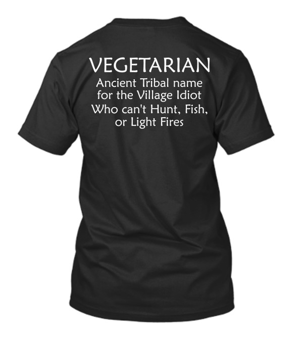 VEGETARIAN Ancient Tribal Name For The Village Idiot Who Can’t Hunt Fish Or Light Fires T-Shirt