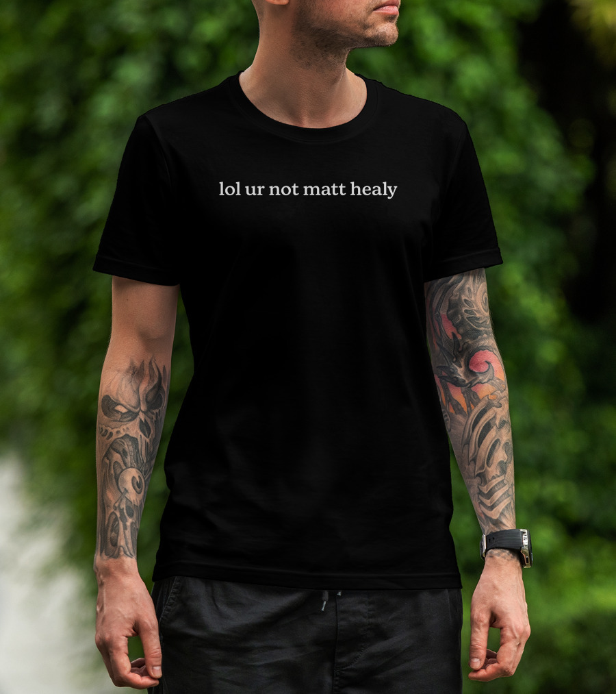 The1975 Lol Ur Not Matt Healy Shirt Merch T-Shirt