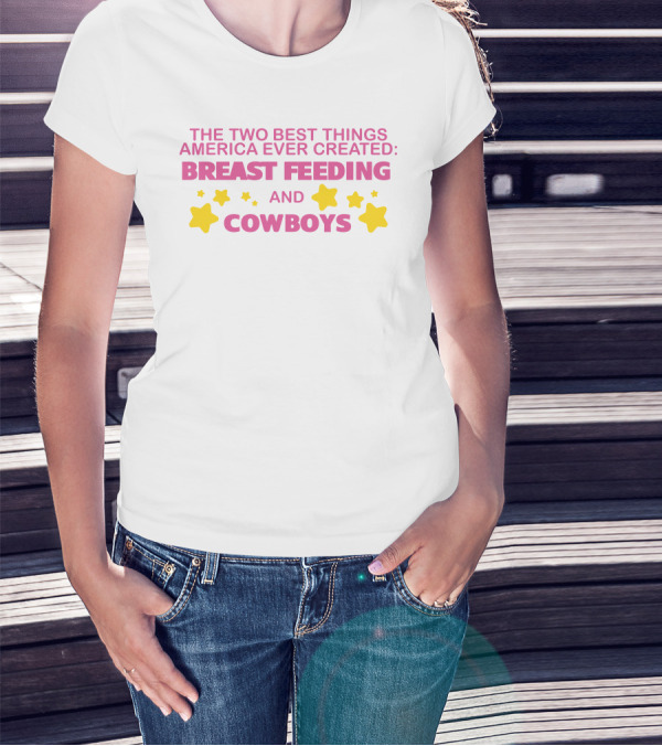 The Two Best Things America Ever Created Breast Feeding And Cowboys Stars T-Shirt