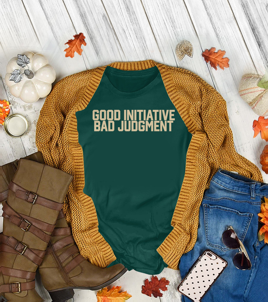 Good Initiative Bad Judgment Popular Internet Phrase T-Shirt