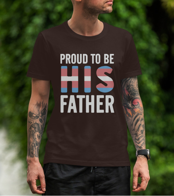 PROUD TO BE HIS FATHER Transgender Pride Colors T-Shirt