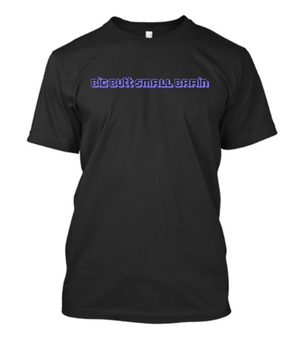 Pixelxkitten Big Butt Small Brain T-Shirt