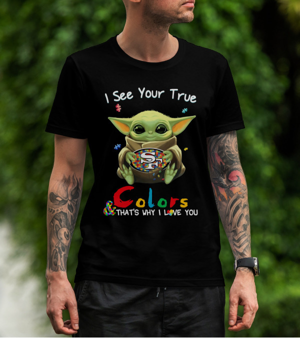 I See Your True Colors That's Why I Love You 49ers T-Shirt
