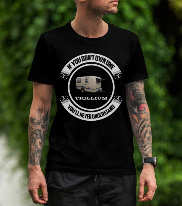 TRILLIUM If You Don't Own One You'll Never Understand T-Shirt
