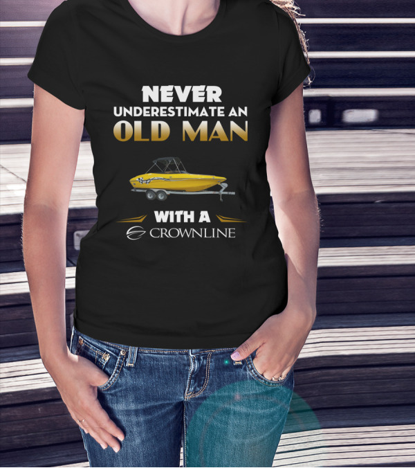 NEVER UNDERESTIMATE AN OLD MAN WITH A CROWNLINE T-Shirt